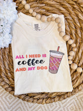 Load image into Gallery viewer, “All I need is coffee and my dog” Tee
